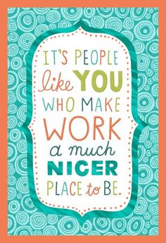 a poster with the words it's people like you who make work a much nicer place to be