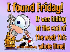 an old man looking through a magnifying glass with the words i found friday it was hiding at the end of the week