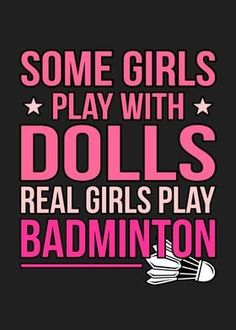 some girls play with dolls and real girls play badminton by the numbers on this t - shirt