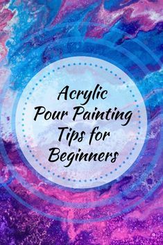 the words acrylic pour painting tips for beginners in front of an abstract background