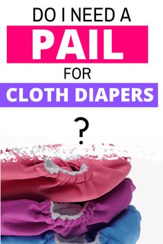 three cloth diapers with the words do i need a pail for cloth diapers?