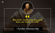 an open book with a quote from fyodor dostovsky about how could you live and have no story to tell