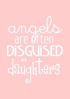 the words angels are often disguised by daughters on pink background with white lettering that reads angels are often disguised by daughters