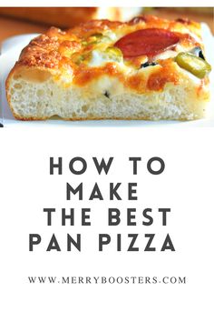 a piece of pizza with the words how to make the best pan pizza on it