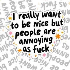 the words i really want to be nice but people are annoying as fock sticker