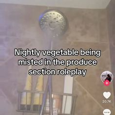 a shower head with the words nighty vegetable being misted in the produce section role play