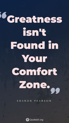 a quote that reads greatness isn't found in your comfort zone