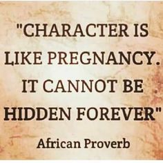 a quote from african prove that reads character is like pregnant it cannot't be hidden forever