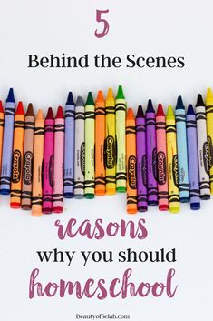 colorful crayons lined up with the words 5 behind the scenes reason why you should homeschool