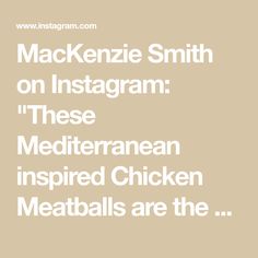 the words mackenzie smith on instagram these mediterranean inspired chicken meatballs are the