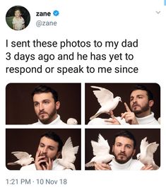 a man holding a white bird in front of his face and the words i sent these photos to my dad 3 days ago and he has yet to respond or speak to me since