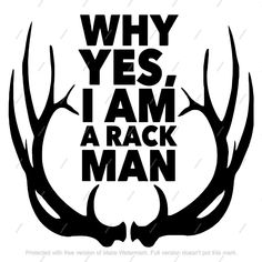 an antler with the words why yes i am a rack man in black and white