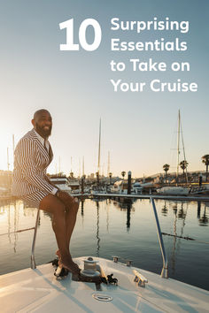 a man sitting on the bow of a boat in front of some boats with text reading 10 surprising essentials to take on your cruise