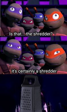 an image of teenage mutant turtles with the caption that reads, is that the shredder? it's certainly a shredder