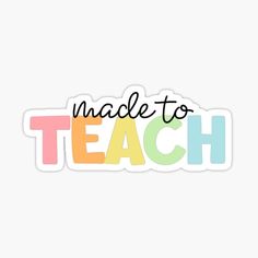 made to teach sticker with the words'made to teach'in multicolored letters