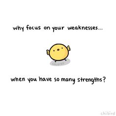 an image of a cartoon character saying, why focus on your weakness when you have so many strengths?