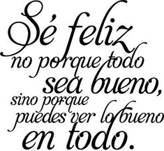 a handwritten quote in spanish with the words'se feliz no porquendoo sea bueno, sin porque pe