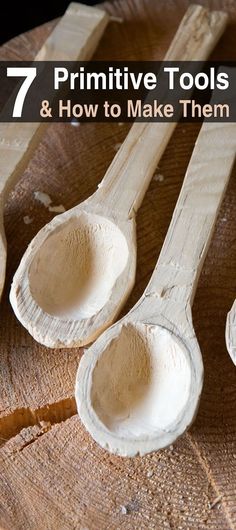 wooden spoons with text overlay that says 7 primitive tools and how to make them