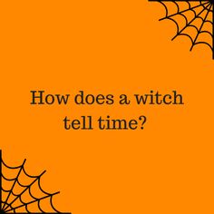 the words how does a witch tell time? on an orange background with spider webs