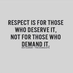 a quote that reads respect is for those who observe it, not for those who demand it