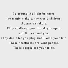 a poem written in black and white with the words, be around the light brings, the magic makers, the world shifers, the game shakers they challenge you break