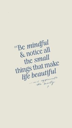 a quote that reads be mindful and notice all the small things that make life beautiful