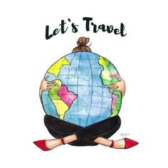 a drawing of a woman sitting on the ground holding a globe with words that say let's travel