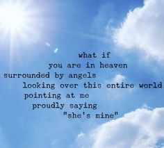 an image of the sky and clouds with a quote on it that says, what if you are in heaven surrounded by angels looking over this entire world pointing at me proudly saying