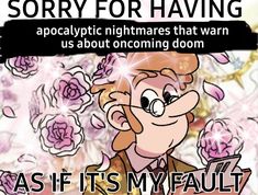 an image of a cartoon character saying sorry for having apocaty nightmares that warn us about incoming door