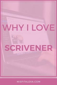 a person typing on a laptop with the words why i love scrivenr