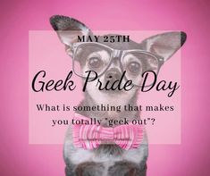 a dog wearing glasses and a pink bow tie with the words geek pride day on it