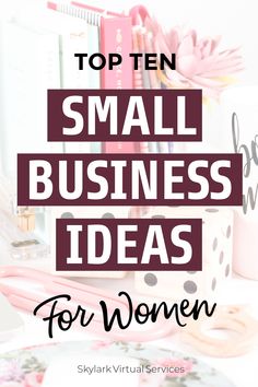 the words top ten small business ideas for women on a desk with pink and white accessories