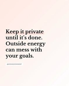 the quote keep it private until it's done outside energy can mess with your goals