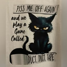 a t - shirt with an image of a black cat on it that says, piss me off again and we play a game called duct duct duct tape