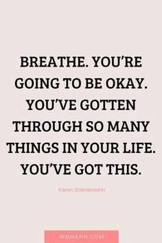 a quote that says, breathe you're going to be okay you've gotten through so many things in your life you've got this