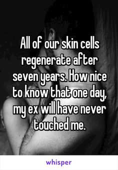 a man with his head in his hands and the words all of our skin cells regerate after seven years how nice to know that one day, my ex will have never touched me