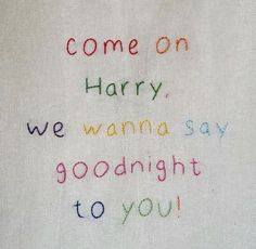 the words come on harry, we wanna't say goodnight to you written in colored crayons