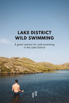 a man wading in the lake with text overlay that reads lake district wild swimming 8 great options for wild swimming in the lake district