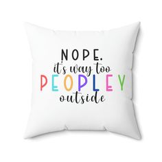 a white pillow with the words nope it's way too peopley outside on it