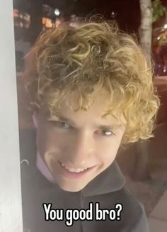 a young boy with curly hair smiling at the camera and text that says, you good bro?