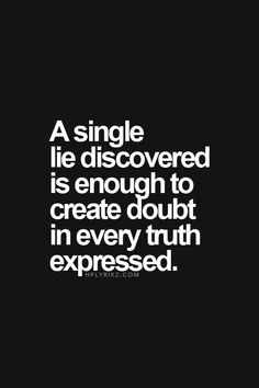 a single life discovered is enough to create doubt in every truth exposed