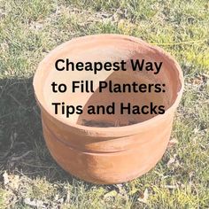 a clay pot with the words cheapest way to fill planters tips and hacks