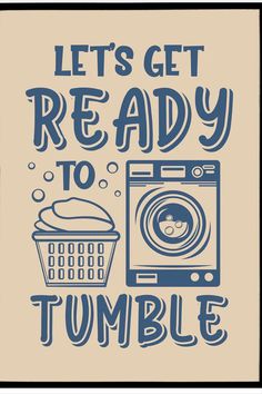 a poster with the words, let's get ready to tumble and a washing machine