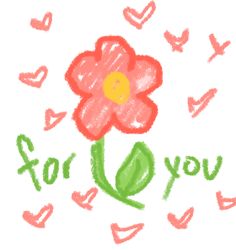 a drawing of a flower with the words for you written in green and pink on it