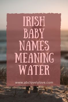 the words irish baby names meaning water are in pink and white on top of sand