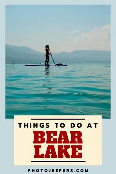 a woman paddle boarding on the water with text overlay that reads things to do at bear lake