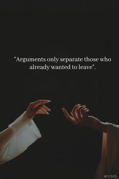 two hands reaching out towards each other with the words arguments only separate those who already wanted to leave