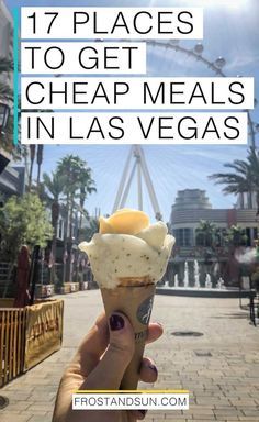 a person holding an ice cream cone with the words 17 places to get cheap meals in las vegas