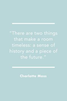 the quote charlotte moss about things that make a room in history and a piece of the future