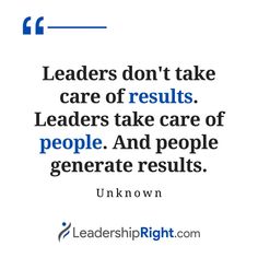 a quote that reads leaders don't take care of results leaders take care of people and